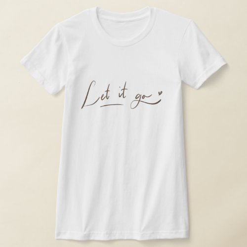 Let it Go Shirts  Calligraphy Quote