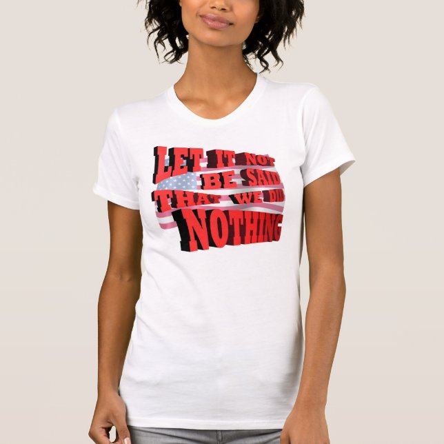 Let It Not Be Said That We Did Nothing T-Shirt (Front)