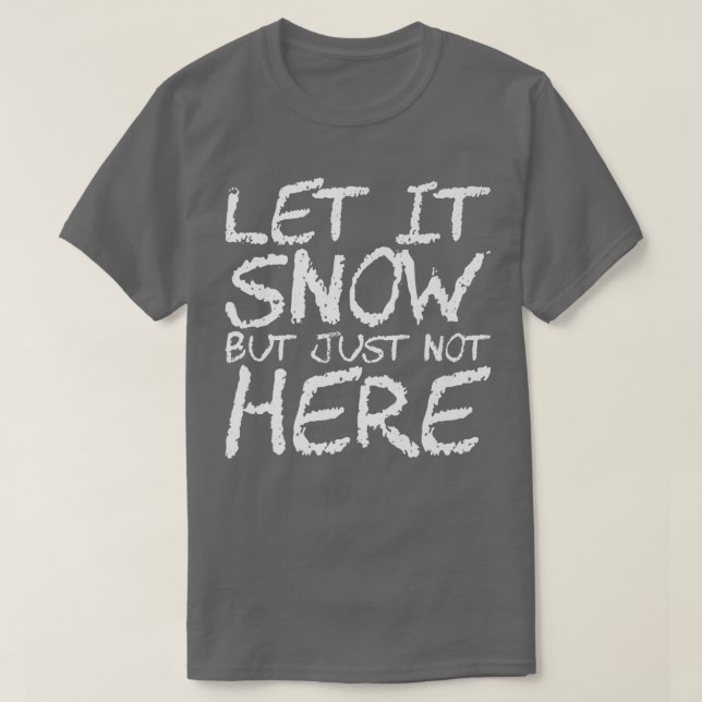 Let It Snow But Just Not Here Premium390 T-Shirt (Design Front)