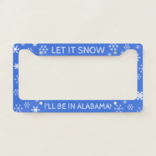 Let it Snow! I'll be in Alabama - Custom Text License Plate Frame