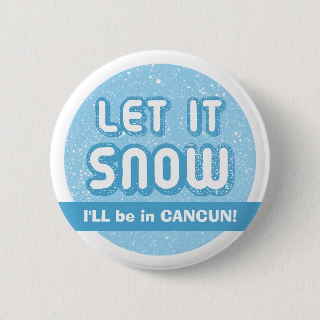 LET IT SNOW I'll be in CANCUN! Customizable Text Button (Front)