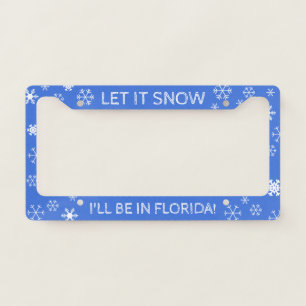 Let it Snow! I'll be in Florida - Custom Text License Plate Frame