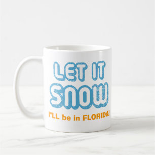 LET IT SNOW I'll be in Florida! Customizable Funny Coffee Mug