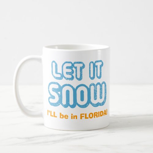 LET IT SNOW Ill be in Florida Customizable Funny Coffee Mug