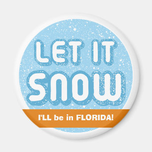 LET IT SNOW I'll be in Florida! Customizable Text Magnet