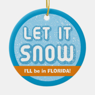 LET IT SNOW I'll be in Florida! Floridian Custom Ceramic Ornament