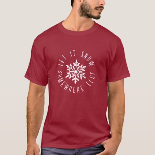 Let it Snow Somewhere Else Funny Holiday Snowflake T_Shirt