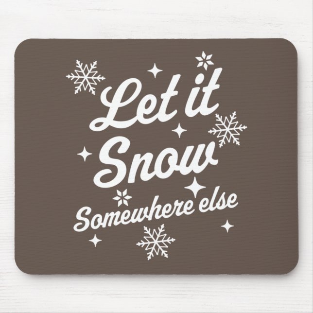 Let It Snow Somewhere Else Funny Sarcastic Ugly Ch Mouse Pad (Front)