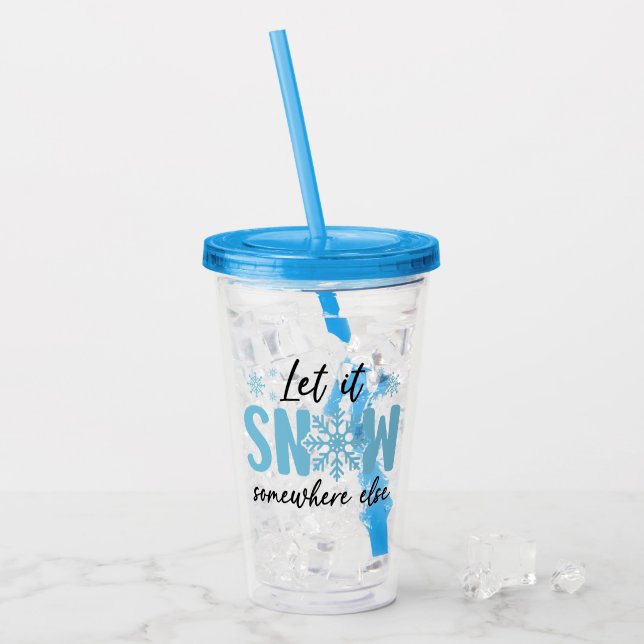 Let It Snow Somewhere Else - Funny Winter Design Acrylic Tumbler (Front Ice)