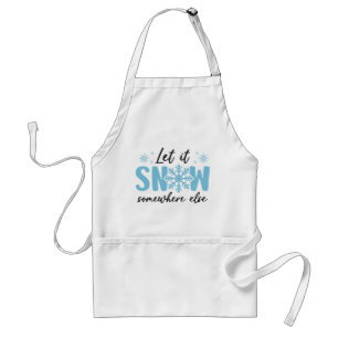 Let It Snow Somewhere Else - Funny Winter Design Adult Apron