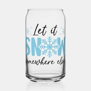 Let It Snow Somewhere Else - Funny Winter Design Can Glass