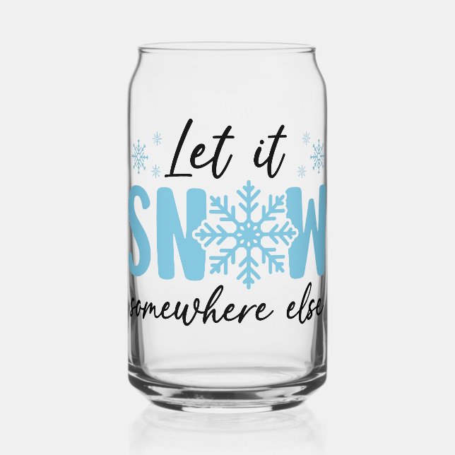 Let It Snow Somewhere Else - Funny Winter Design Can Glass (Front)