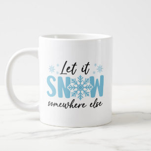 Let It Snow Somewhere Else - Funny Winter Design Giant Coffee Mug