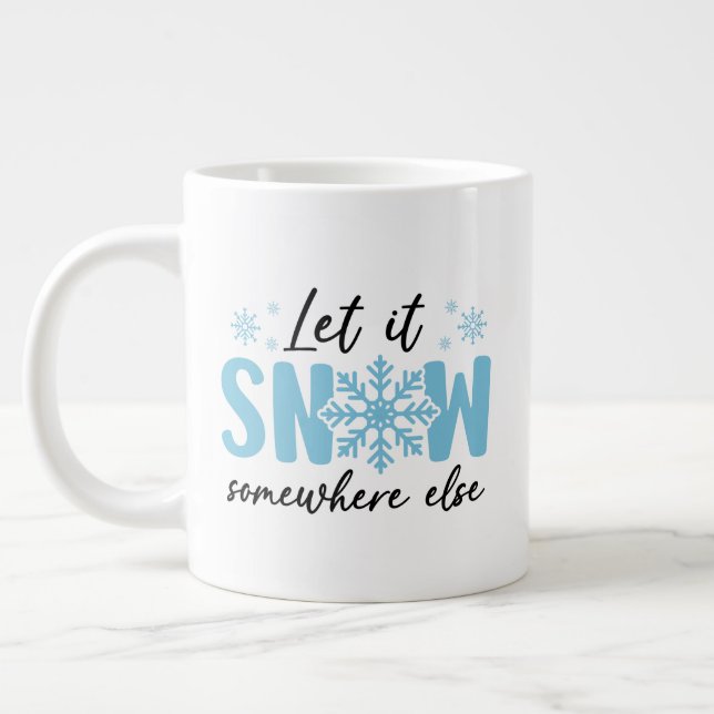 Let It Snow Somewhere Else - Funny Winter Design Giant Coffee Mug (Left)