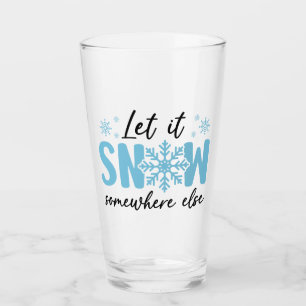 Let It Snow Somewhere Else - Funny Winter Design Glass