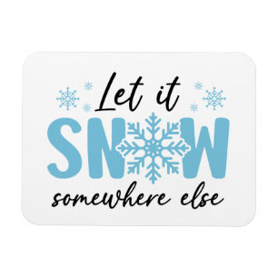 Let It Snow Somewhere Else - Funny Winter Design Magnet