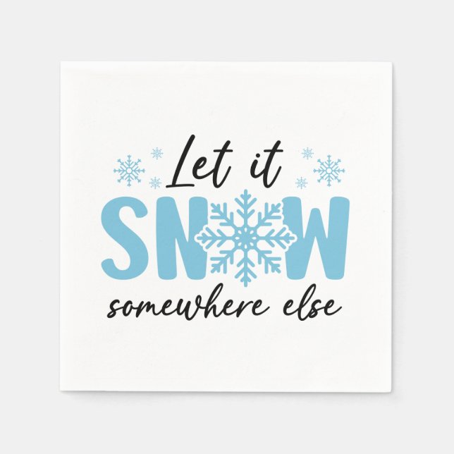 Let It Snow Somewhere Else - Funny Winter Design Napkins (Front)