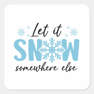 Let It Snow Somewhere Else - Funny Winter Design Square Sticker