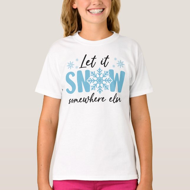 Let It Snow Somewhere Else - Funny Winter Design T-Shirt (Front)