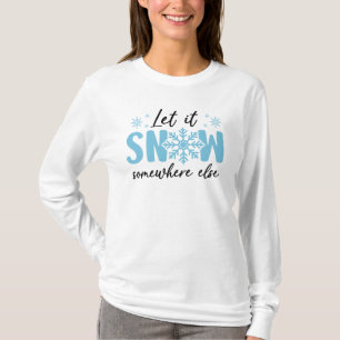 Let It Snow Somewhere Else - Funny Winter Design T-Shirt