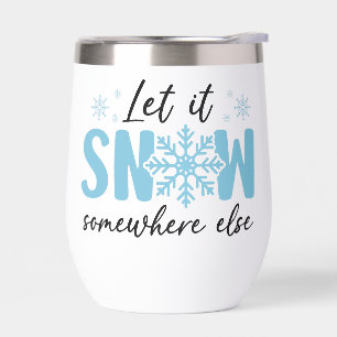 Let It Snow Somewhere Else - Funny Winter Design Thermal Wine Tumbler