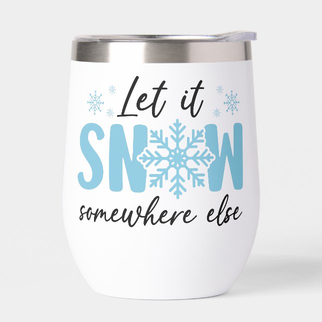 Let It Snow Somewhere Else - Funny Winter Design Thermal Wine Tumbler (Left)