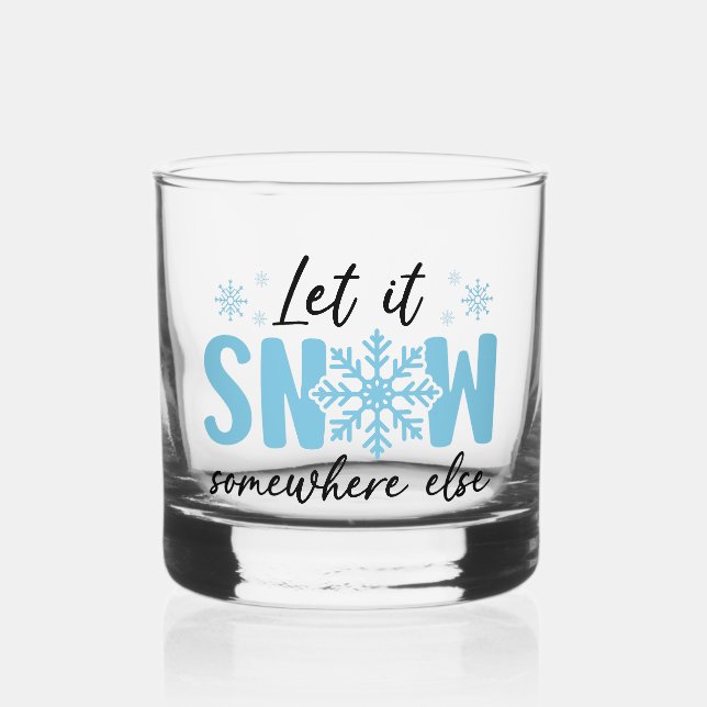 Let It Snow Somewhere Else - Funny Winter Design Whiskey Glass (Front)
