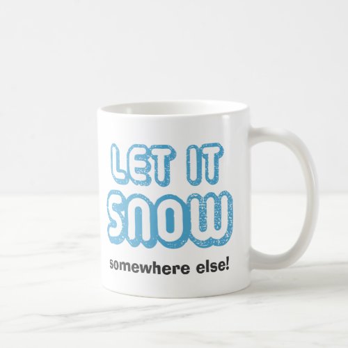 LET IT SNOW Somewhere Else Funny Winter Mug