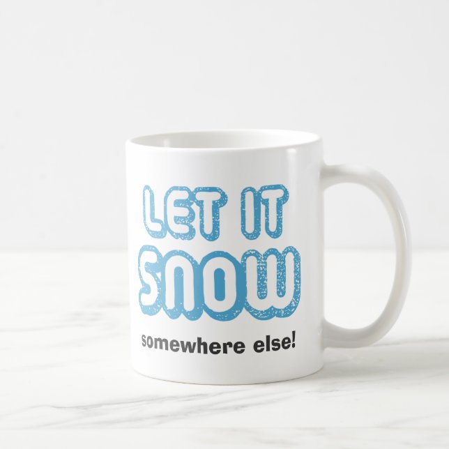 LET IT SNOW Somewhere Else! Funny Winter Mug (Right)