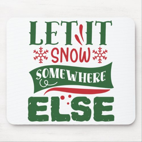 Let It Snow Somewhere Else Mouse Pad