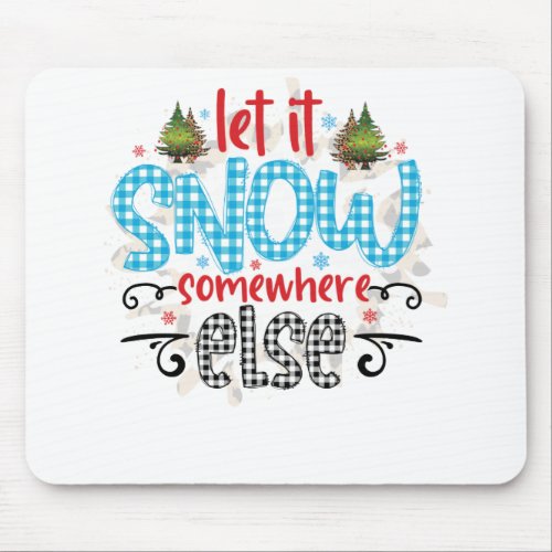Let It Snow Somewhere Else _ Perfect Christmas Mouse Pad