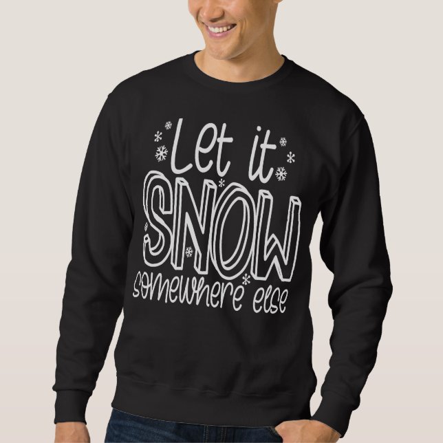 Let It Snow Somewhere Else Snarky Ironic Anti Chri Sweatshirt (Front)