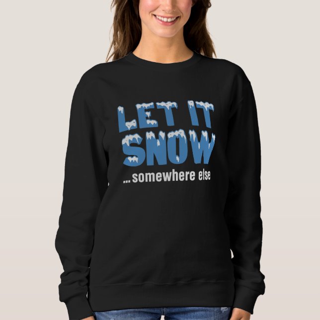 Let It Snow… Somewhere Else Sweatshirt (Front)