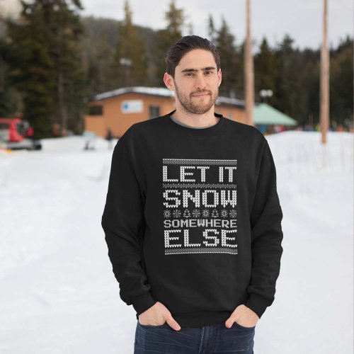 Let It Snow Somewhere Else Sweatshirt