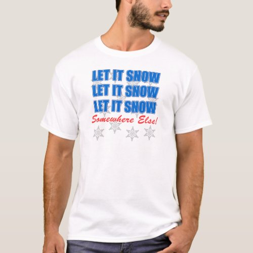 Let It Snow Somewhere Else T_Shirt