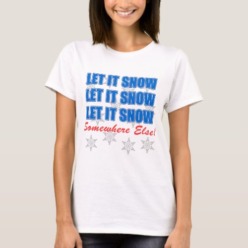 Let It Snow Somewhere Else T_Shirt