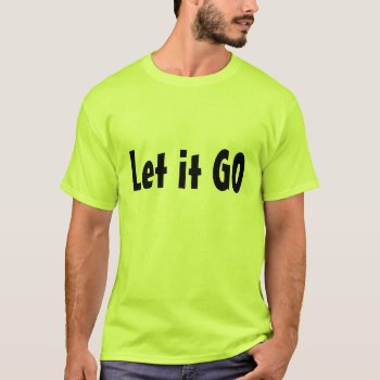 Let Itgo T-shirt by KraftyKays at Zazzle