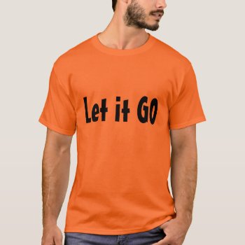 Let Itgo T-shirt by KraftyKays at Zazzle