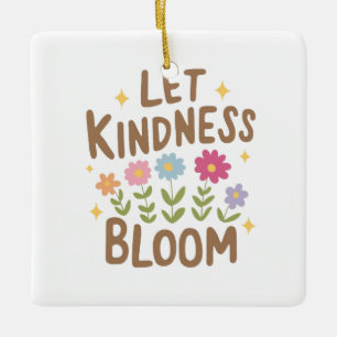 Let Kindness Bloom Ceramic Ornament