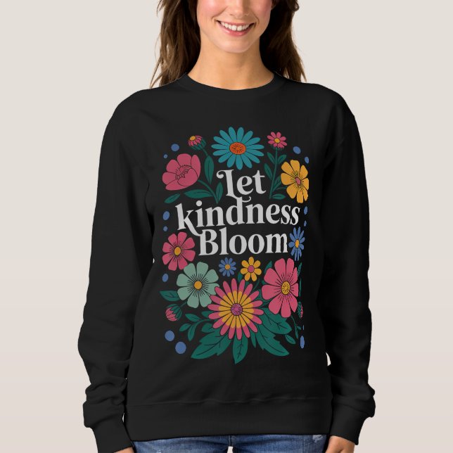 Let kindness bloom. Sweatshirt (Front)