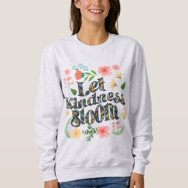 Let kindness bloom.  sweatshirt (Front)