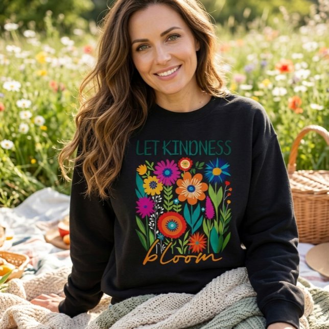 Let kindness bloom.  sweatshirt (Creator Uploaded)