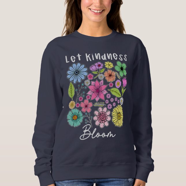 Let kindness bloom.  sweatshirt (Front)