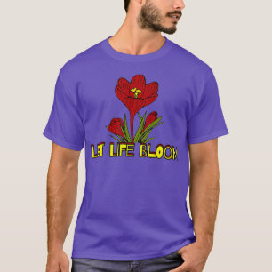 Let Life Bloom Love Flowers Gardener Florist _11 T-Shirt