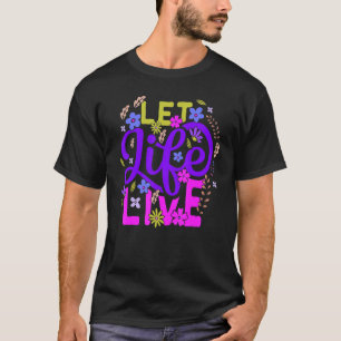 Let Life Live Quotes & Slogans Colorful Pro Lif T-Shirt