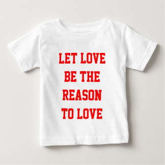let love be the reason to love baby T-Shirt