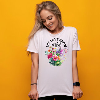 Let Love Grow Wild - Cute Positive T-Shirt