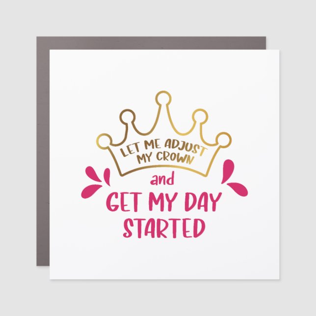 Let me Adjust My Crown and Get My Day Started Car Magnet (Front)