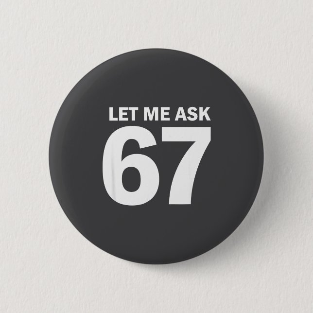 Let Me Ask My 67 Wife She Said No Funny Six Seven  Button (Front)
