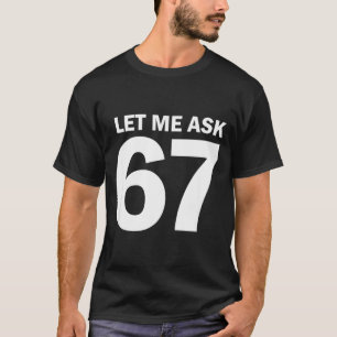 Let Me Ask My 67 Wife She Said No Funny Six Seven T-Shirt